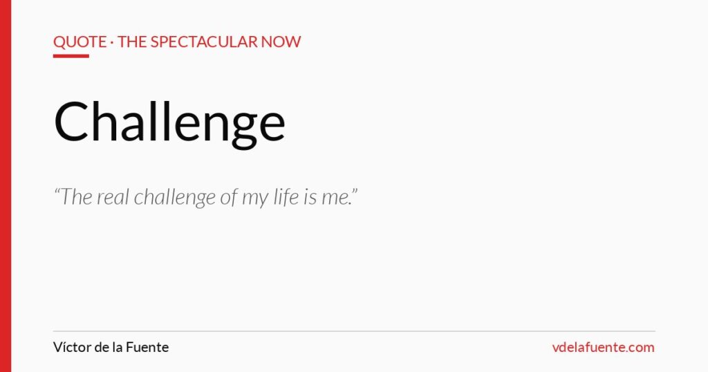 The real challenge of my life is me, quote from The Spectacular Now