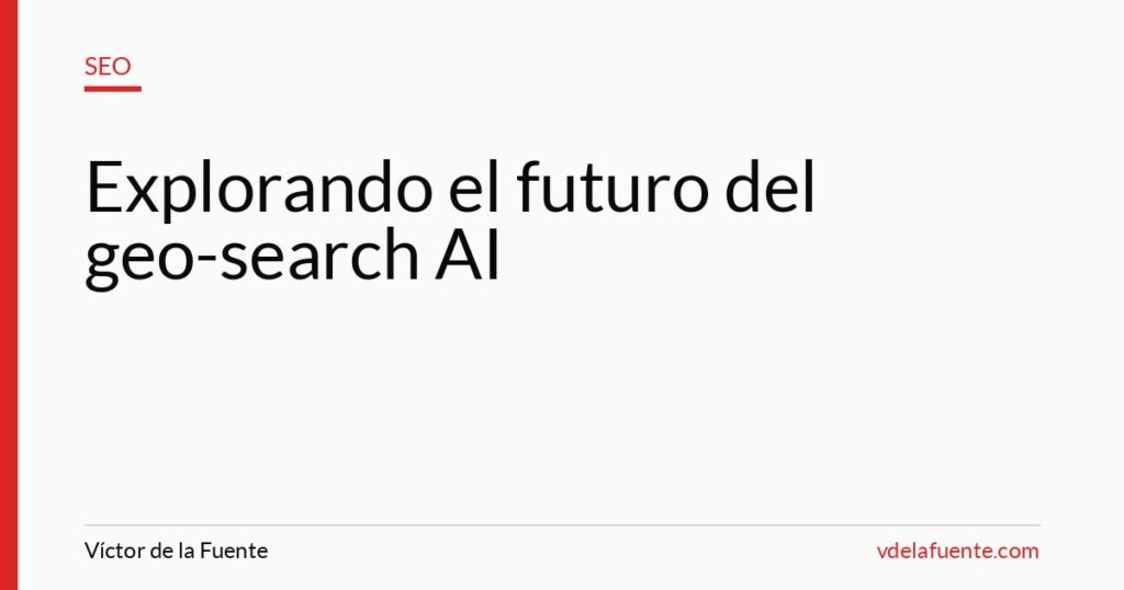 El futuro del geo-search con inteligencia artificial