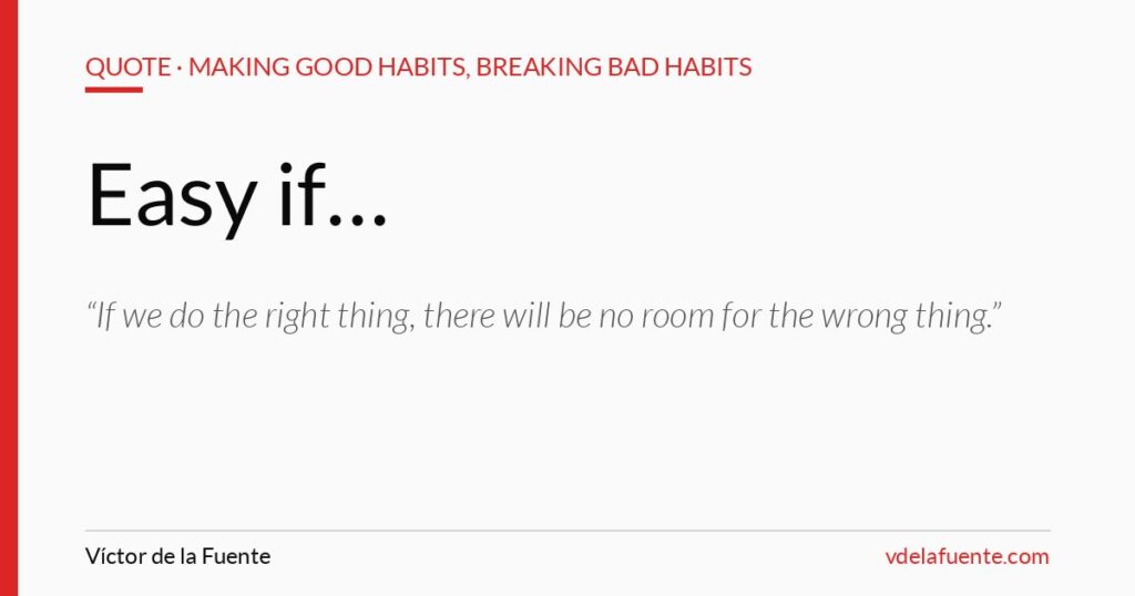 Easy if you do the right thing, quote from Making Good Habits, Breaking Bad Habits