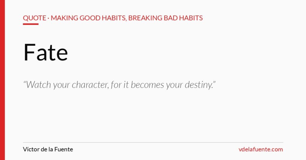 Character becomes fate and destiny, quote from Making Good Habits, Breaking Bad Habits