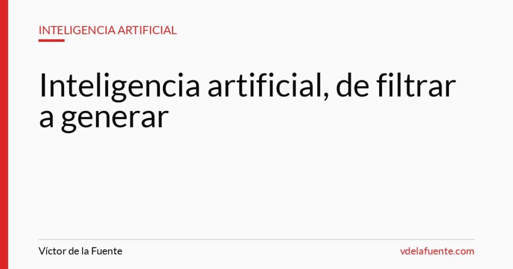 Inteligencia artificial, de filtrar a generar contenido