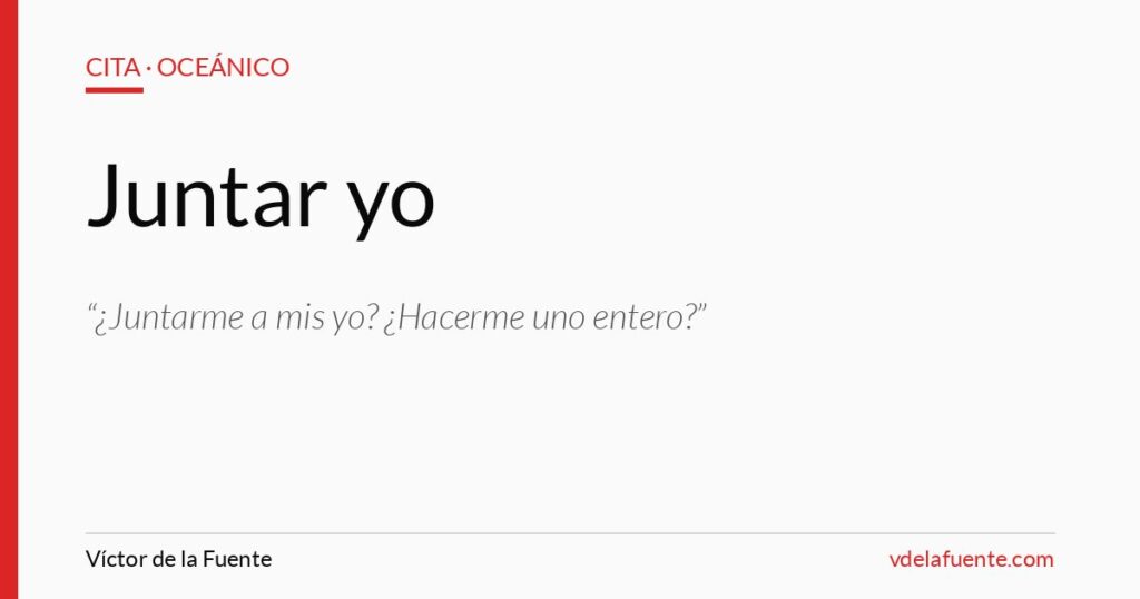 Juntar cada yo y hacerse uno entero, cita de Oceánico de Greg Egan