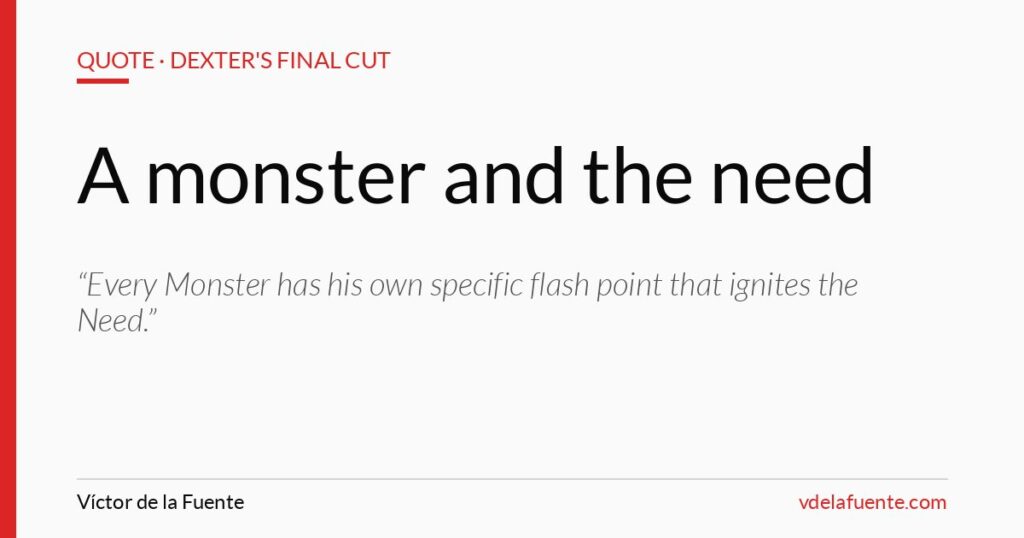 A monster and the need, quote from Dexter's Final Cut