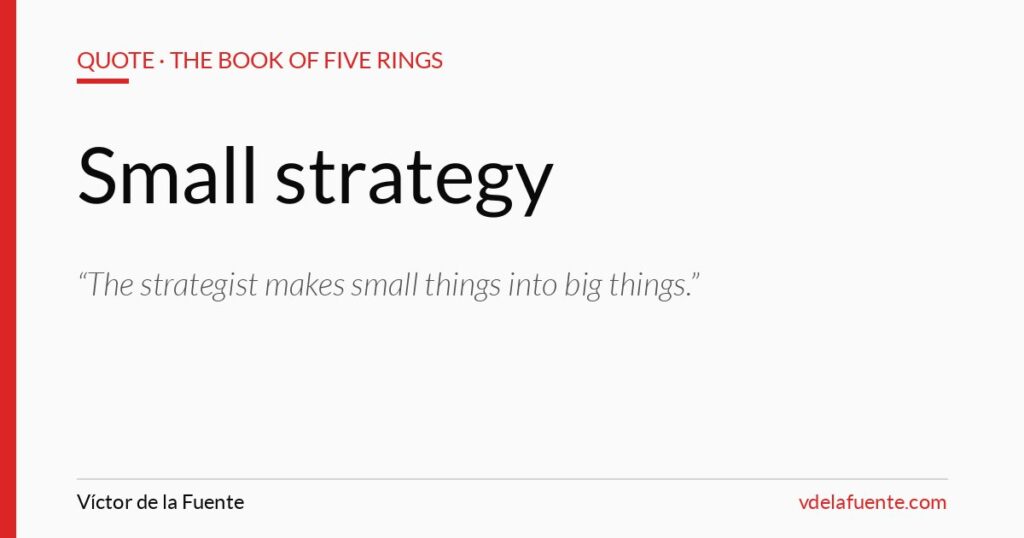 Small strategy, Musashi quote from The Book of Five Rings