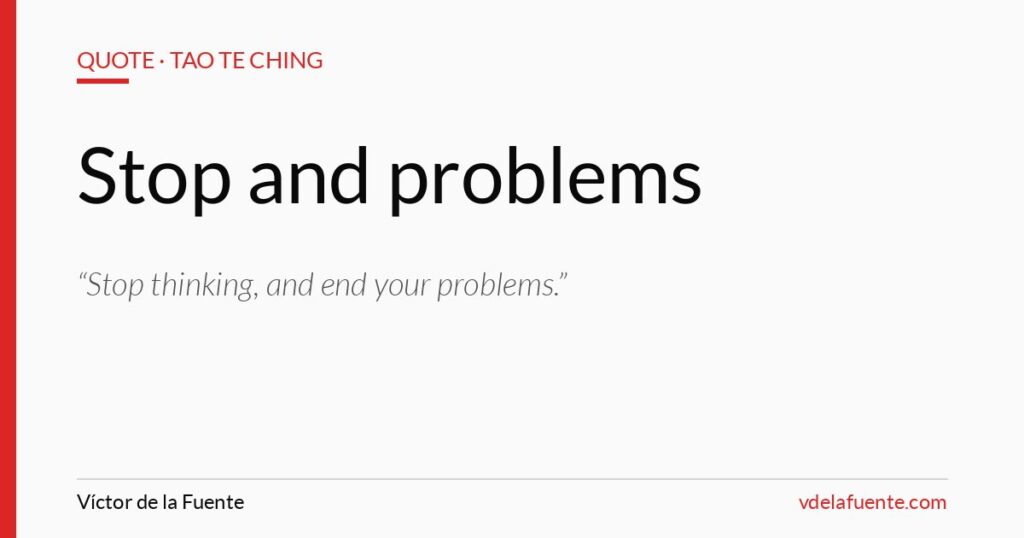 Stop thinking and end your problems, Lao Tzu quote
