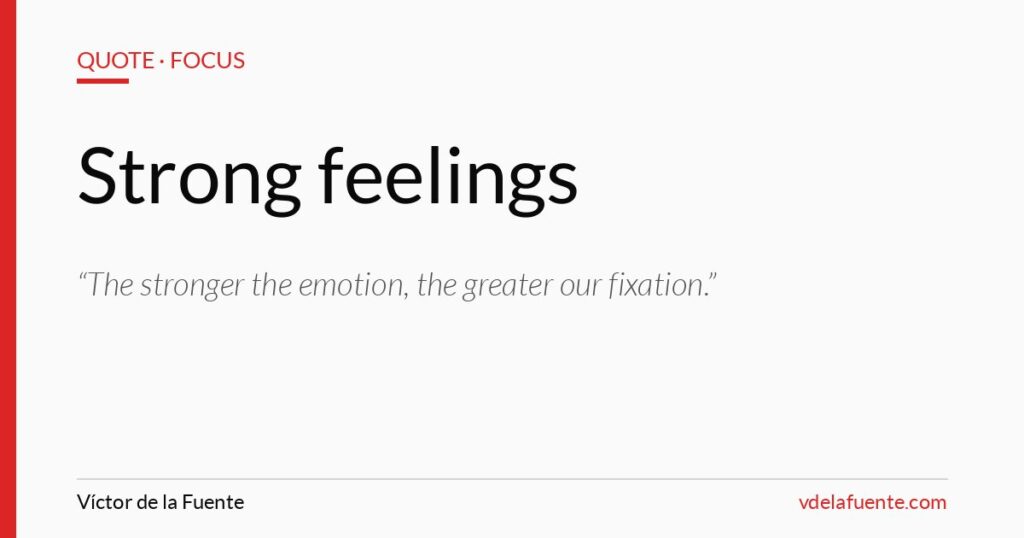 Strong feelings and fixation, quote from Focus by Daniel Goleman