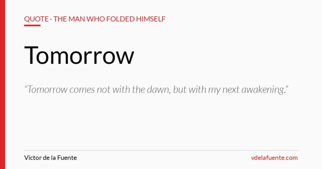 Tomorrow comes with my next awakening, quote from The Man Who Folded Himself