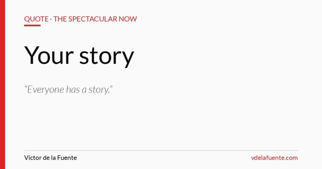 Everyone has a story, your story, quote from The Spectacular Now