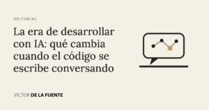 La era de desarrollar con IA: qué cambia cuando el código se escribe conversando