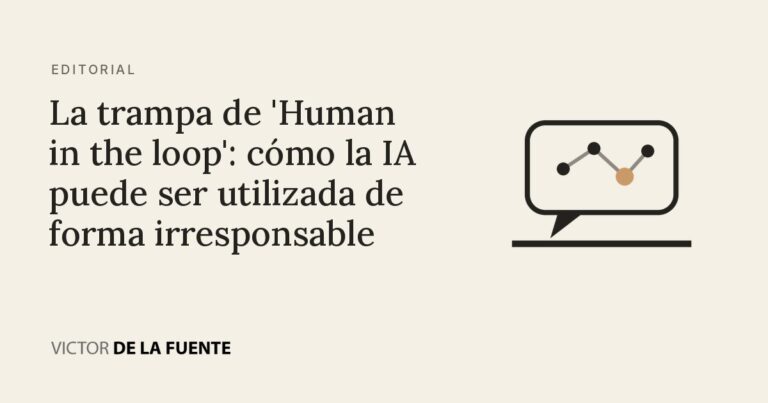La trampa de ‘Human in the loop’: cómo la IA puede ser utilizada de forma irresponsable