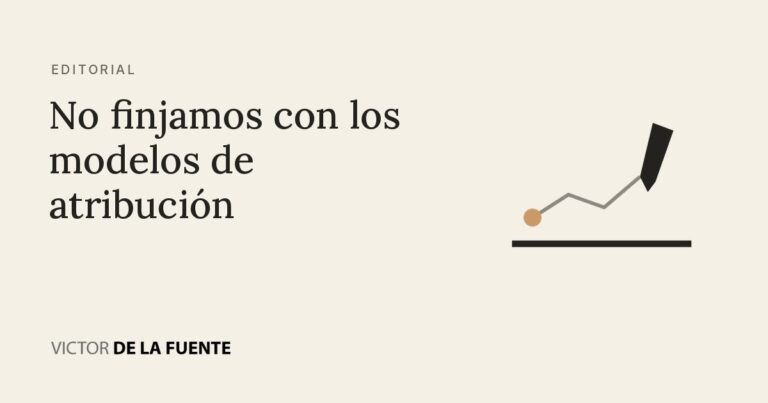 No finjamos con los modelos de atribución
