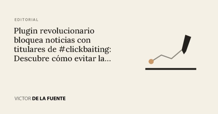 Plugin revolucionario bloquea noticias con titulares de #clickbaiting: Descubre cómo evitar la manipulación informativa