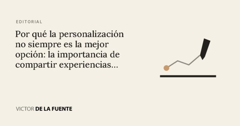 Por qué la personalización no siempre es la mejor opción: la importancia de compartir experiencias comunes