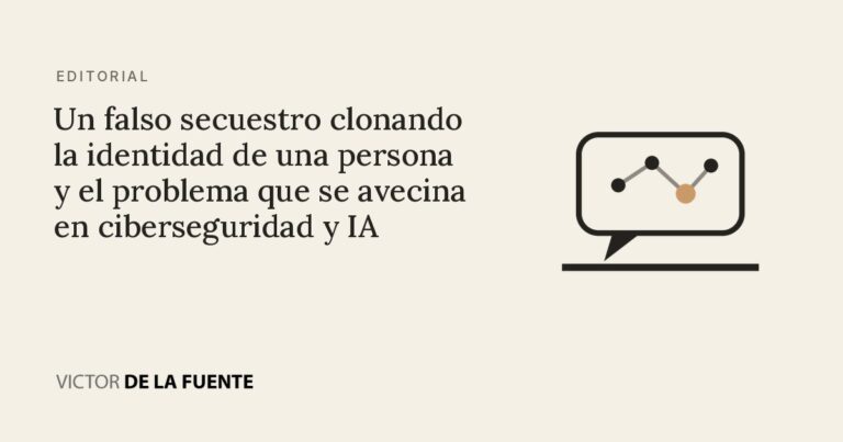 Un falso secuestro clonando la identidad de una persona y el problema que se avecina en ciberseguridad y IA
