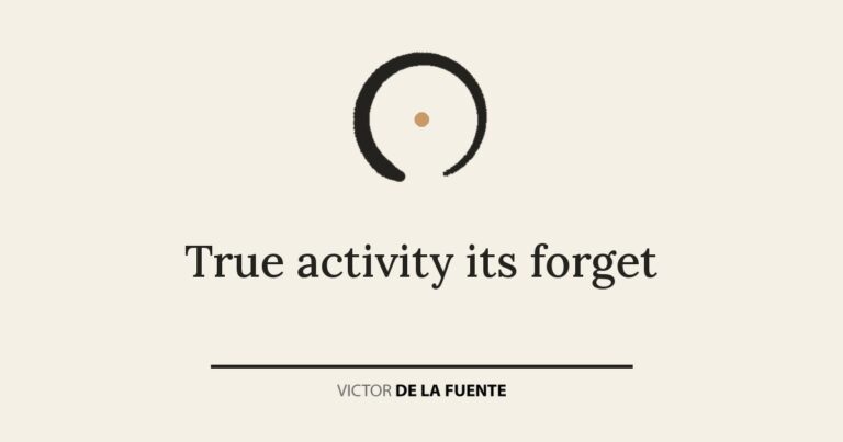 True activity its forget